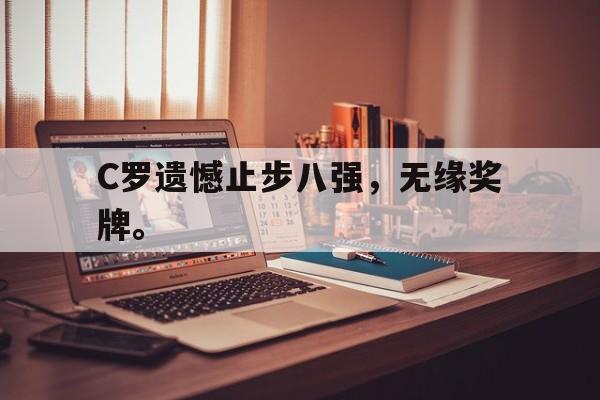 haha体育官方在线注册-C罗遗憾止步八强，无缘奖牌。